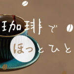 コーヒーでホッとひと息