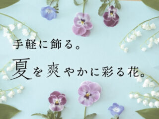 手軽に飾る。夏を爽やかに彩る花。